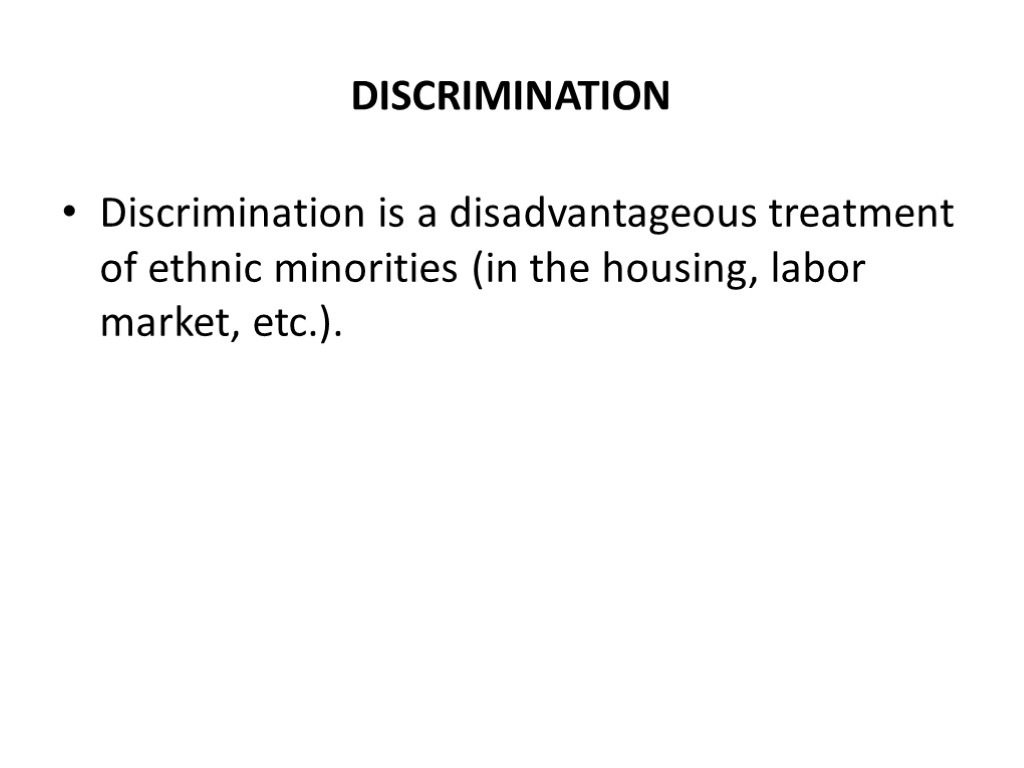 DISCRIMINATION Discrimination is a disadvantageous treatment of ethnic minorities (in the housing, labor market,